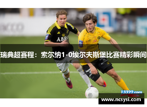 瑞典超赛程：索尔纳1-0埃尔夫斯堡比赛精彩瞬间